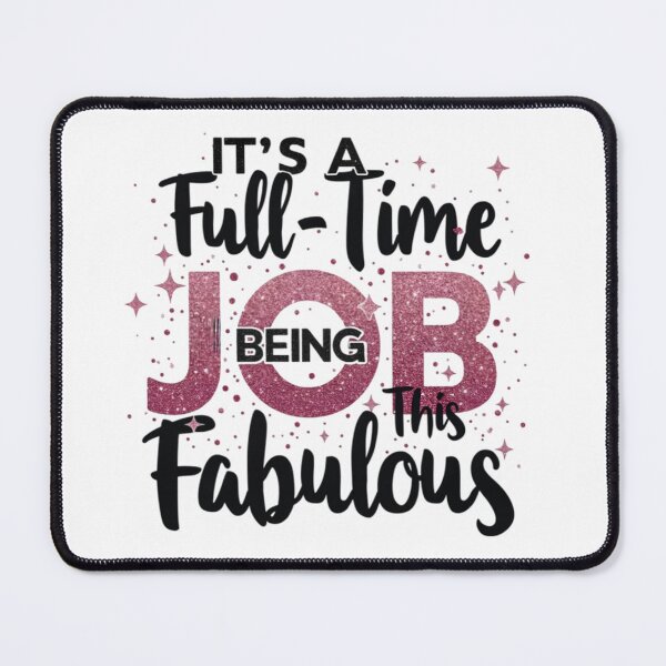Item preview, its a fulltime job being this fabulous designed and sold by Ismartista.