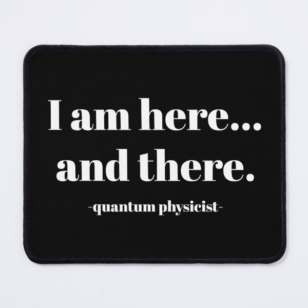 Item preview, I am here & there - Funny Quantum Physics Design designed and sold by Geeky Giggles.