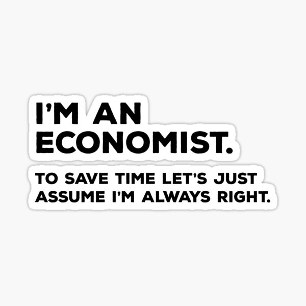 I'm An Economist To Save Time Let's Just Assume I'm Always Right Sticker