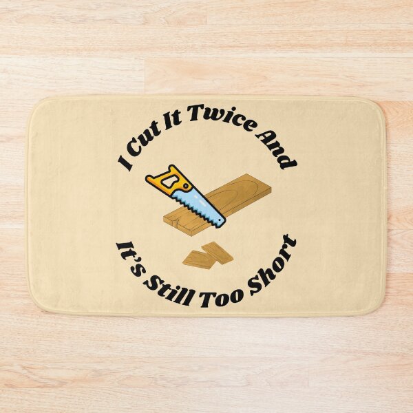 Item preview, I Cut It Twice And It’s Still Too Short Wood Carpenter designed and sold by TheFunnyGuyShop.