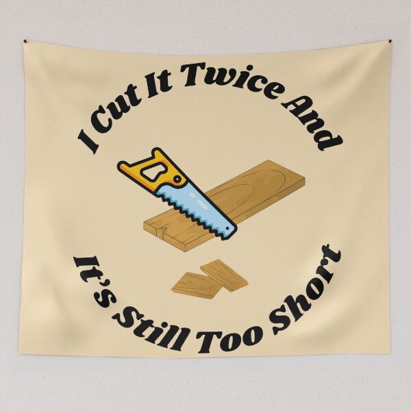 Item preview, I Cut It Twice And It’s Still Too Short Wood Carpenter designed and sold by TheFunnyGuyShop.