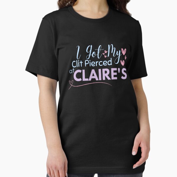Item preview, meme I Got My Clit Pierced At Claire's! quote Funny Gen Z Meme design, gag gift joke designed and sold by LuxeGraphix Shirt.