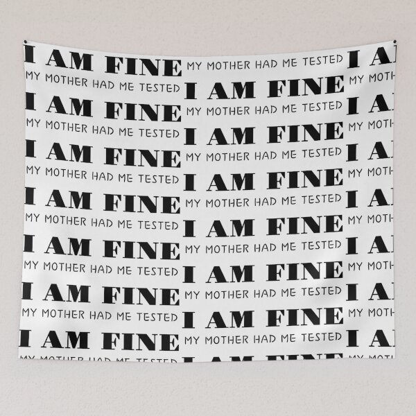 Item preview, I Am Fine, My Mother had me tested designed and sold by MargLandmeter.