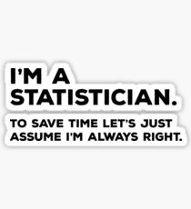 I'm A Statistician, To Save Time Let's Just Assume I'm Always Right Sticker