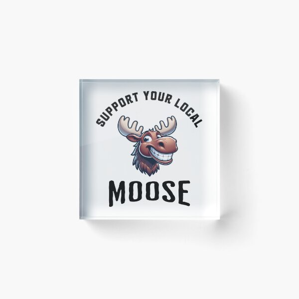 Item preview, Support Your Local Moose designed and sold by LegendaryDesigns.