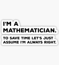 I'm A Mathematician, To Save Time Let's Just Assume I'm Never Wrong Sticker