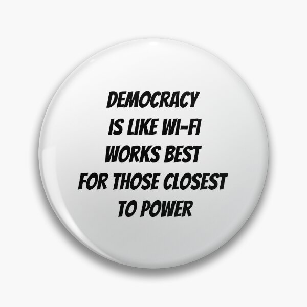 Item preview, Democracy is like Wi-Fi—works best for those closest to power. designed and sold by politicfun.