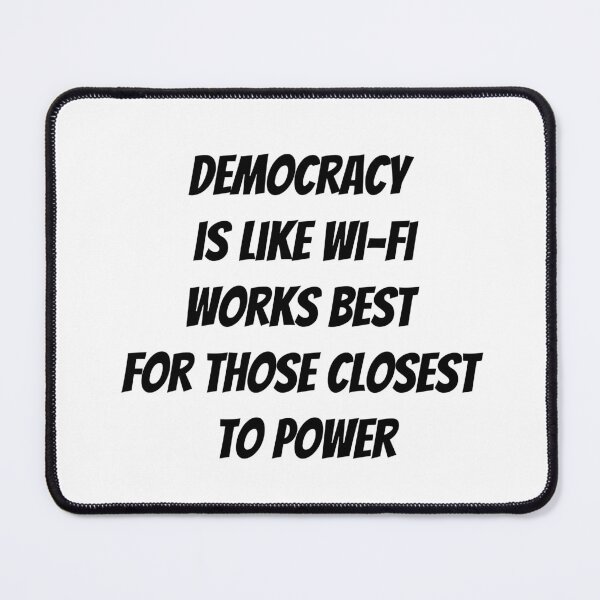 Item preview, Democracy is like Wi-Fi—works best for those closest to power. designed and sold by politicfun.