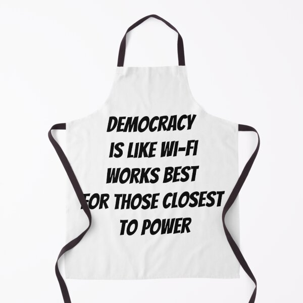 Item preview, Democracy is like Wi-Fi—works best for those closest to power. designed and sold by politicfun.
