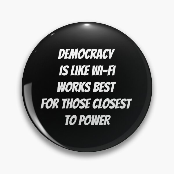 Item preview, Democracy is like Wi-Fi—works best for those closest to power. designed and sold by politicfun.