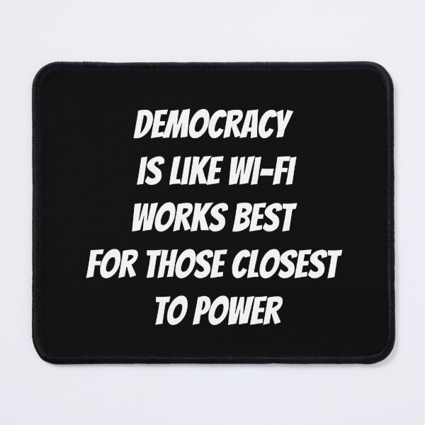 Item preview, Democracy is like Wi-Fi—works best for those closest to power. designed and sold by politicfun.