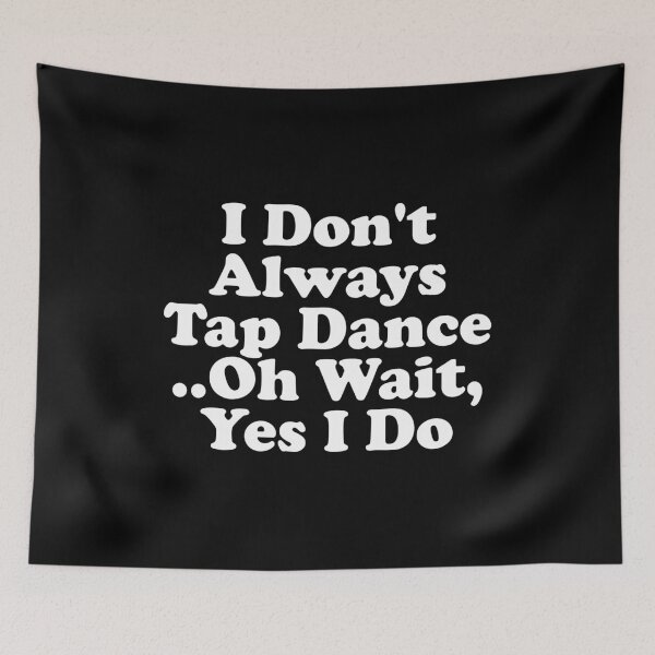 Item preview, I Don't Always Tap Dance designed and sold by xhearalisa.
