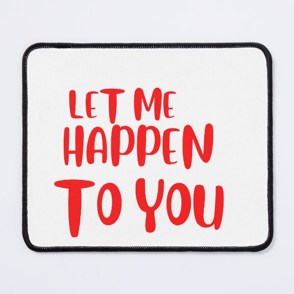Item preview, Let Me Happen to You - Bold Statement Design designed and sold by EllsLittleStore.