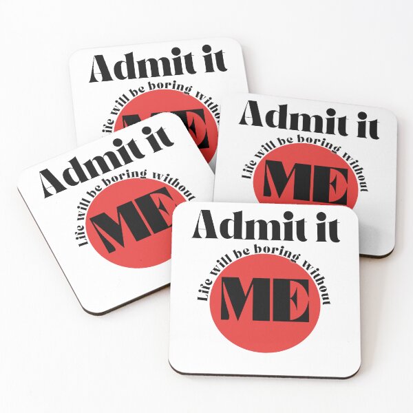 Item preview, Admit it, Life Will Be Boring Without Me designed and sold by blancheart1.