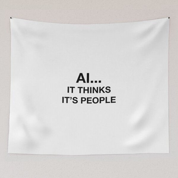 Item preview, AI...IT THINK'S IT'S PEOPLE designed and sold by SprayandPray69.