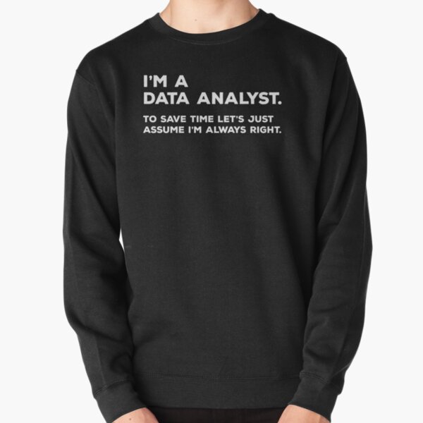 Item preview, I'm A Data Analyst, To Save Time Let's Just Assume I'm Always Right designed and sold by teesaurus.