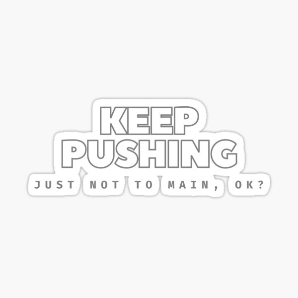 Keep Pushing - Just Not to Main, OK? Funny Git Developer Sticker
