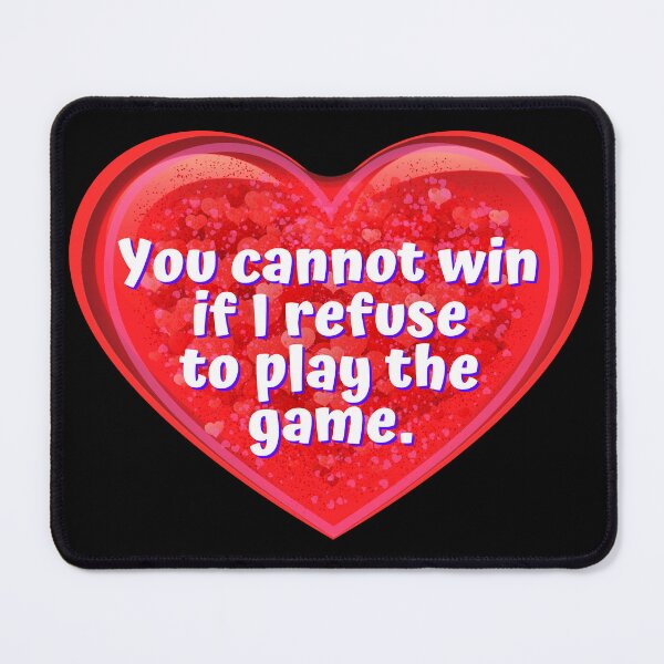 Item preview, HEART: You cannot win if I refuse to play the game.- funny valentines signs designed and sold by DesignsFromTW-S.