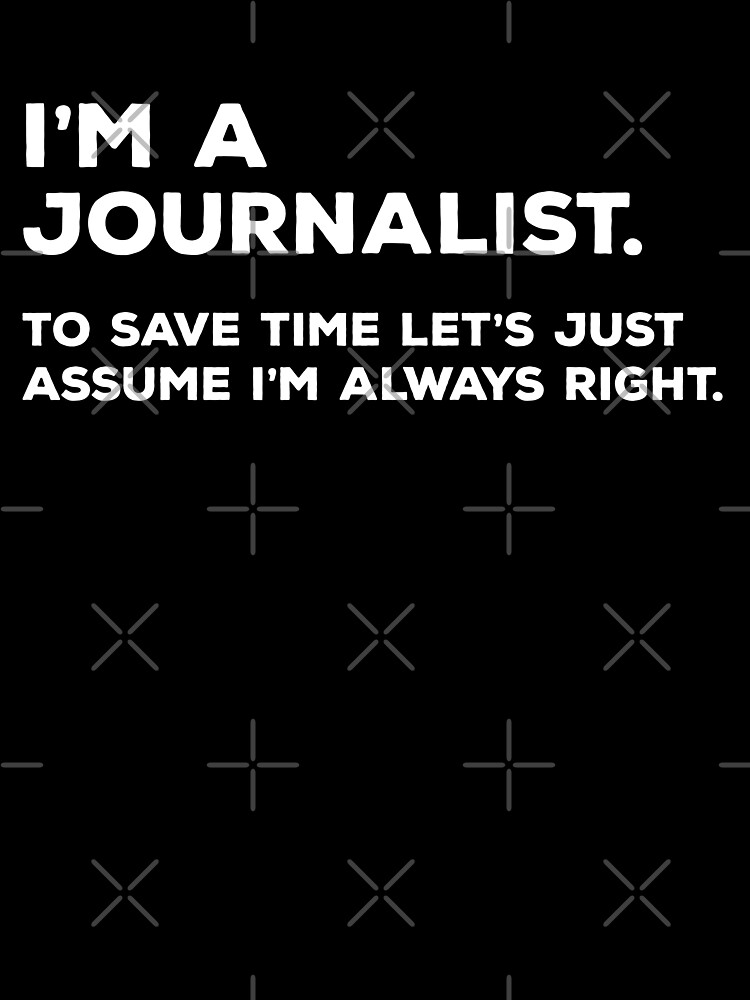 The Journalist Is Always Right T-Shirt The Journalist Is Always Right T-Shirt