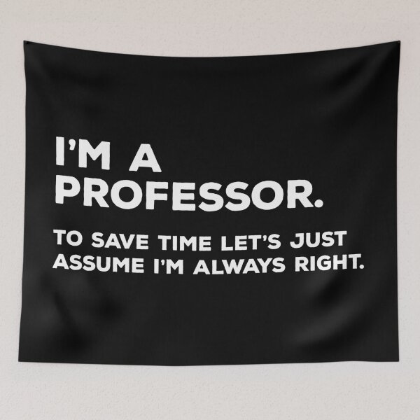 Item preview, I'm A Professor, To Save Time Let's Just Assume I'm Always Right designed and sold by teesaurus.