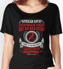 Spread Love Everywhere you go, Let no one Ever Come to You Without Leaving Happier. AIDS Awareness Quote Women's Relaxed Fit T-Shirt