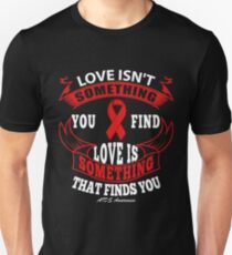 Love isn't something you find, Love is Something that Finds You. AIDS Awareness Quote Unisex T-Shirt