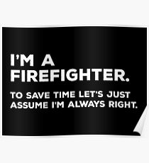 I'm A Firefighter, To Save Time Let's Just Assume I'm Always Right Poster