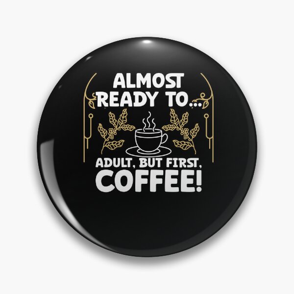 Item preview, Almost Ready To Adult, But First, Coffee Funny Saying designed and sold by Dressed For  Duty.