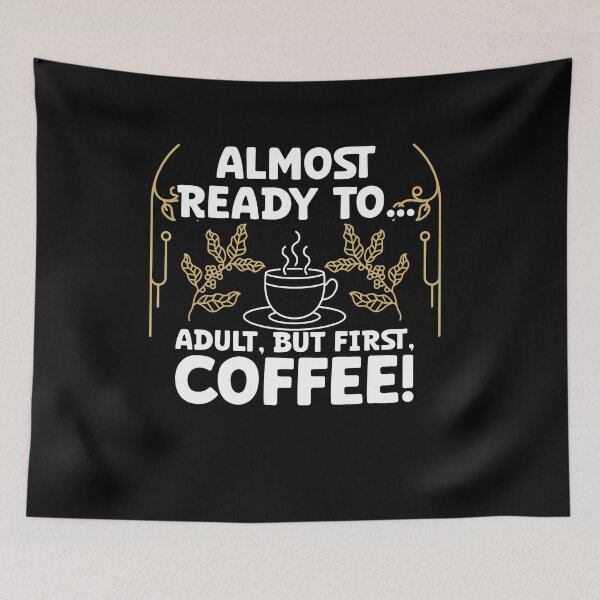Item preview, Almost Ready To Adult, But First, Coffee Funny Saying designed and sold by Dressed For  Duty.