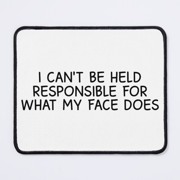 Item preview, I can't be held responsible for what my face does designed and sold by designing01Ar3.