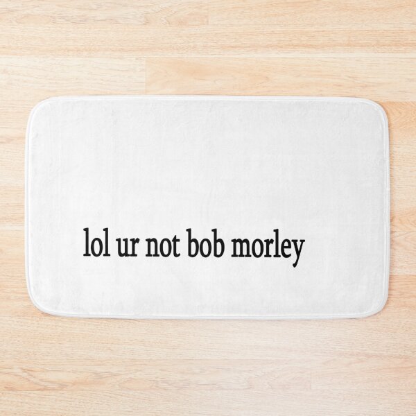 Item preview, lol ur not bob morley designed and sold by Sasya.