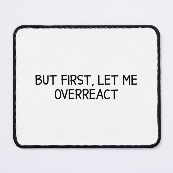 Item preview, but first, let me overreact  designed and sold by designing01Ar3.