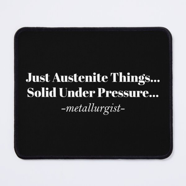 Item preview, Austenite Solid Under Pressure - Metallurgist Funny Design designed and sold by Geeky Giggles.
