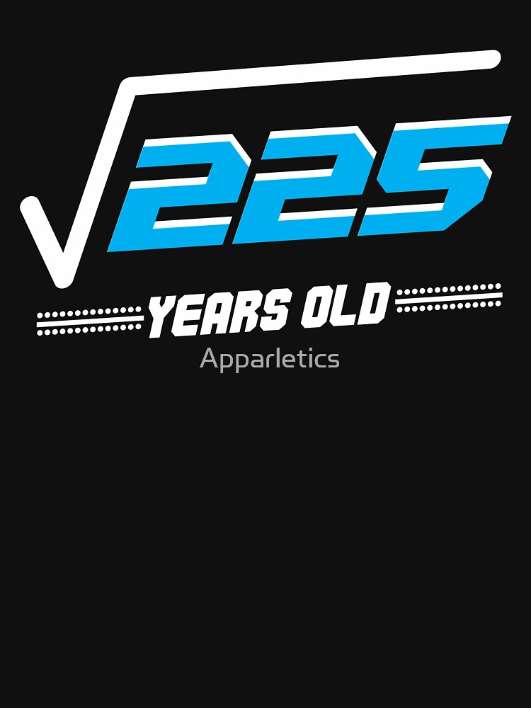 square-root-of-225-years-old-t-shirt-by-apparletics-redbubble