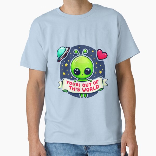 You're Out of This World Classic T-Shirt