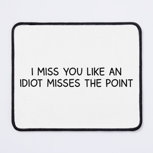 Item preview, i miss you like an idiot misses the point  designed and sold by designing01Ar3.