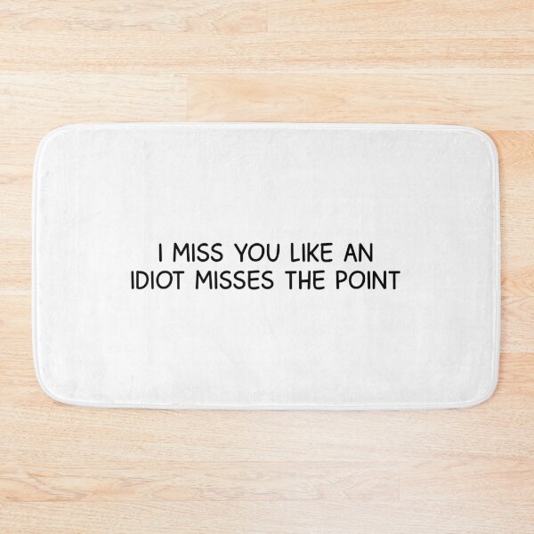 Item preview, i miss you like an idiot misses the point  designed and sold by designing01Ar3.