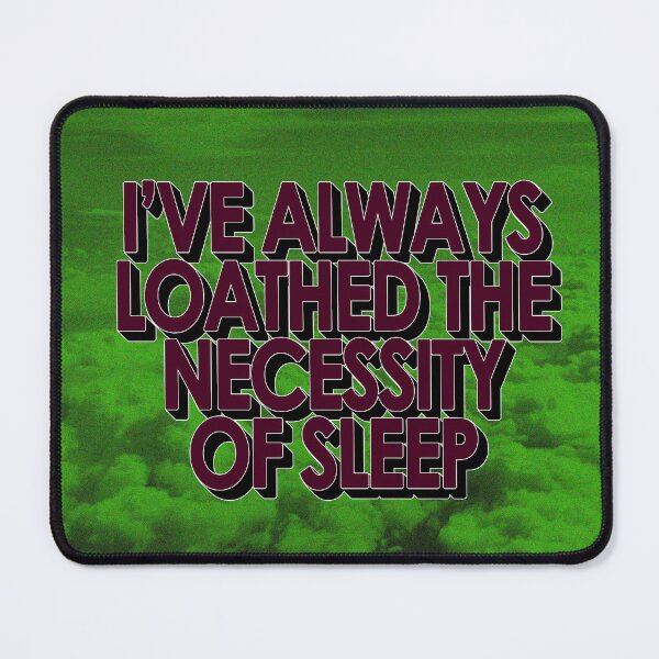 Item preview, I'VE ALWAYS LOATHED THE NECESSITY OF SLEEP designed and sold by The Turbulent Architect.