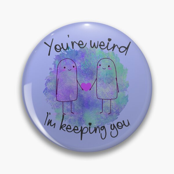 Item preview, You're Weird, I'm Keeping You - Love Your Quirks designed and sold by FaeryNuff.