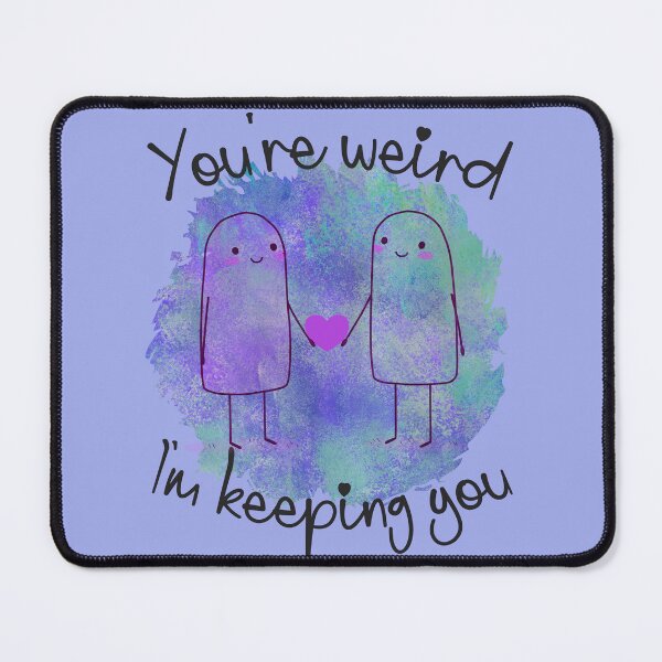 Item preview, You're Weird, I'm Keeping You - Love Your Quirks designed and sold by FaeryNuff.
