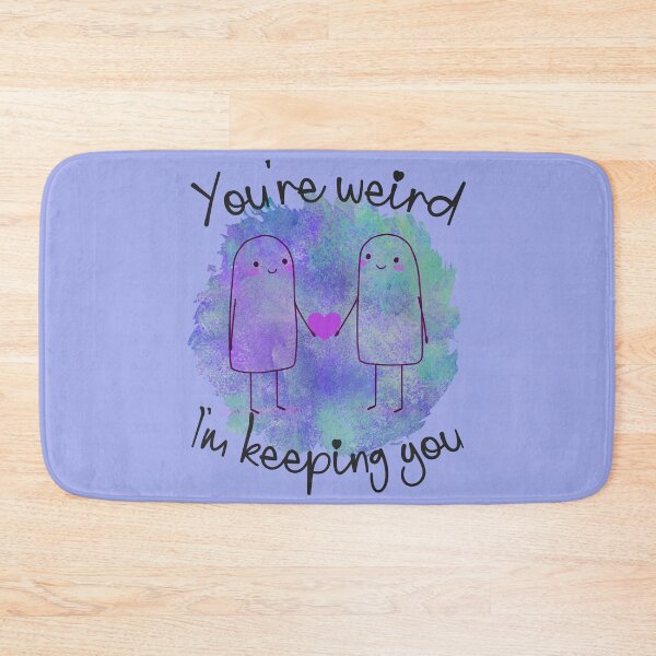Item preview, You're Weird, I'm Keeping You - Love Your Quirks designed and sold by FaeryNuff.
