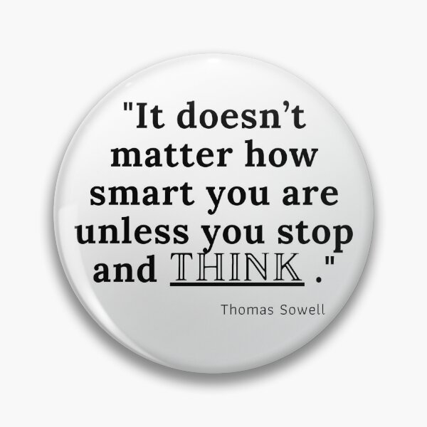 Item preview, Quote by Thomas Sowell "It doesn't matter how smart you are unless you stop and THINK. designed and sold by JPC-Designs.