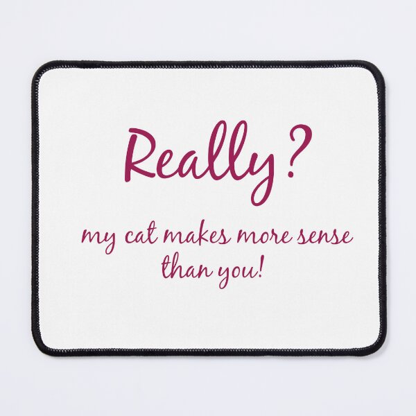 Item preview, really my cat makes more sense designed and sold by Kathdesignsalad.