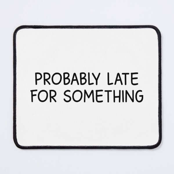 Item preview, Probably late for something designed and sold by designing01Ar3.
