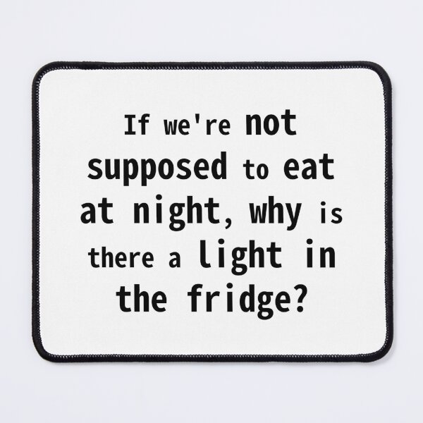 Item preview, If We're Not Supposed to Eat at Night, Why Is There a Light in the Fridge? designed and sold by VirginieSan.