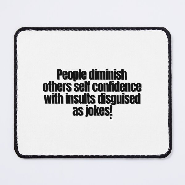 Item preview, People diminish others self confidence with insults disguised as jokes! designed and sold by Finds.