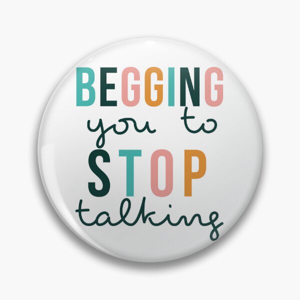 Item preview, Begging you to Stop Talking designed and sold by thegraceless.