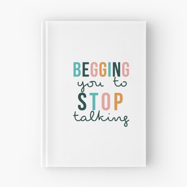 Item preview, Begging you to Stop Talking designed and sold by thegraceless.