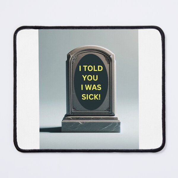 Item preview, A cemetery headstone says "I told you I was sick!" designed and sold by me-me-me74.