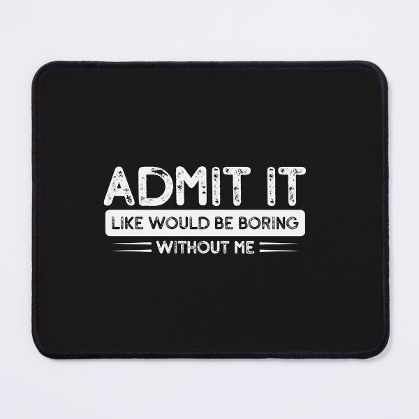 Item preview, Admit It Life Would Be Boring Without Me | Funny Sarcastic Quote Graphic designed and sold by mahsanart.